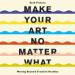 Make Your Art No Matter What