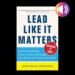 Lead Like It Matters, Because It Does