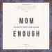 Mom Enough: The Fearless Mother's Heart and Hope