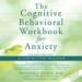 The Cognitive Behavioral Workbook for Anxiety