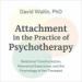 Attachment in the Practice of Psychotherapy