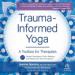 Trauma-Informed Yoga: A Toolbox for Therapists