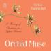 Orchid Muse: A History of Obsession in Fifteen Flowers