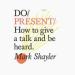 Do Present: How to Give a Talk and Be Heard