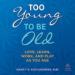 Too Young to Be Old: Love, Learn, Work, and Play as You Age