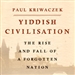 Yiddish Civilisation: The Rise and Fall of a Forgotten Nation