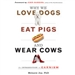 Why We Love Dogs, Eat Pigs, and Wear Cows