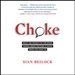 Choke: What the Secrets of the Brain Reveal About Getting It Right When You Have To