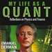 My Life as a Quant: Reflections on Physics and Finance