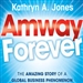 Amway Forever: The Amazing Story of a Global Business Phenomenon