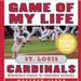 Game of My Life: St. Louis Cardinals - Memorable Stories of Cardinals Baseball