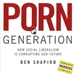 Porn Generation: How Social Liberalism Is Corrupting Our Future