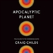 Apocalyptic Planet: Field Guide to the Everending Earth