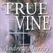 The True Vine: Meditations for a Month on John 15:1 - 16