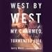 West by West: My Charmed, Tormented Life