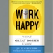 Work Happy: What Great Bosses Know