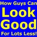 How Guys Can Look Good for Lots Less