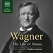 Wagner: His Life and Music