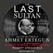 The Last Sultan: The Life and Times of Ahmet Ertegun