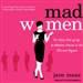 Mad Women: The Other Side of Life on Madison Avenue in the '60s and Beyond
