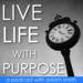 Live Life With Purpose Podcast